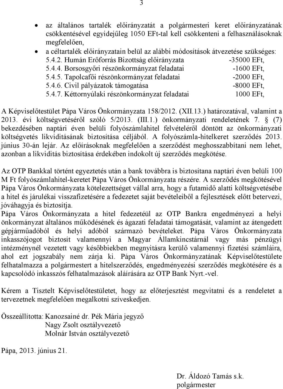 4.7. Kéttornyúlaki részönkormányzat feladatai 1000 EFt, A Képviselőtestület Pápa Város Önkormányzata 158/2012. (XII.13.) határozatával, valamint a 2013. évi költségvetéséről szóló 5/2013. (III.1.) önkormányzati rendeletének 7.