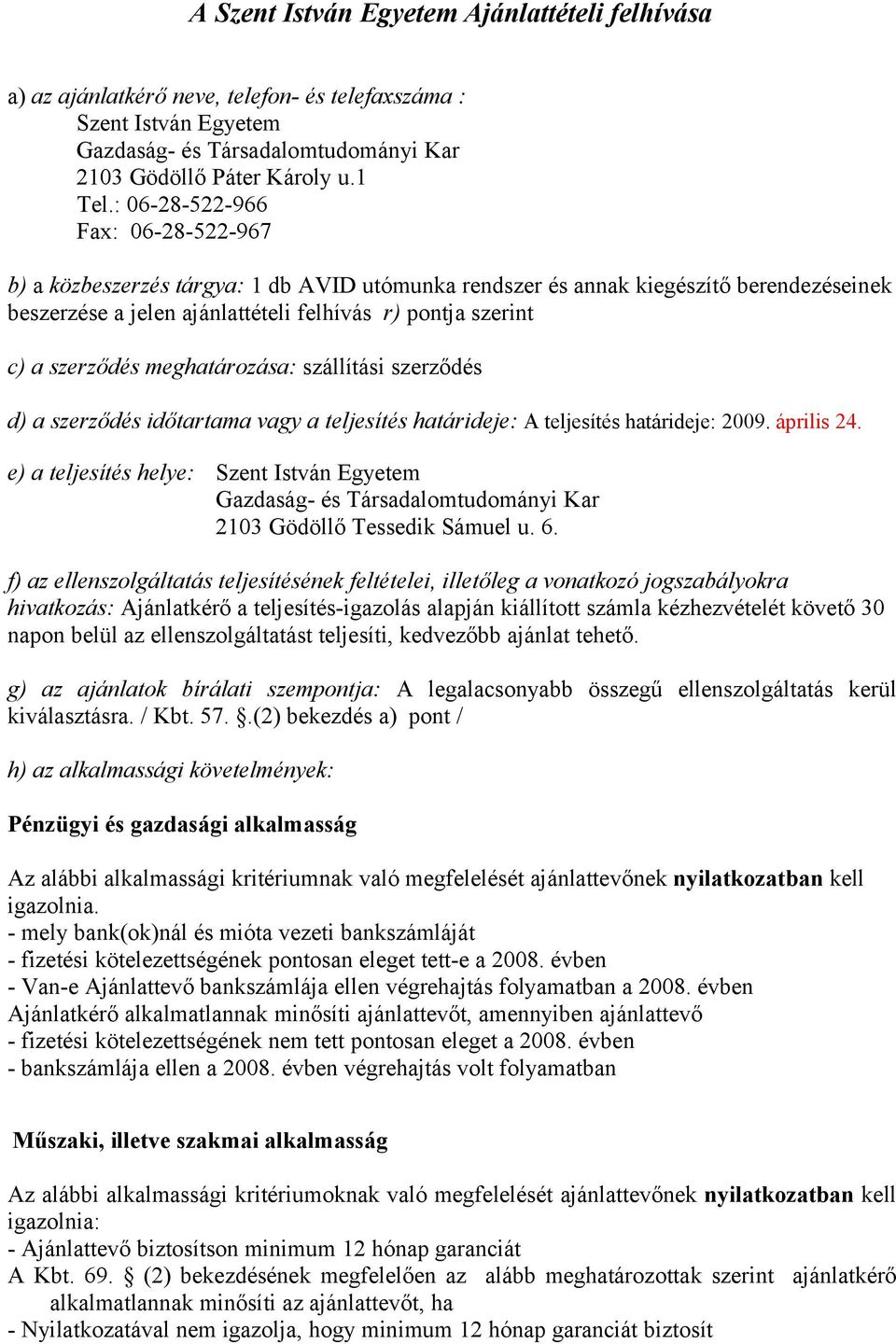 meghatározása: szállítási szerződés d) a szerződés időtartama vagy a teljesítés határideje: A teljesítés határideje: 2009. április 24.