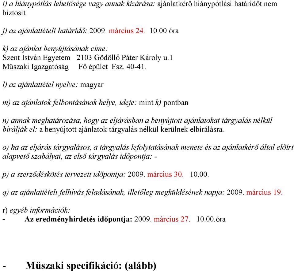 l) az ajánlattétel nyelve: magyar m) az ajánlatok felbontásának helye, ideje: mint k) pontban n) annak meghatározása, hogy az eljárásban a benyújtott ajánlatokat tárgyalás nélkül bírálják el: a