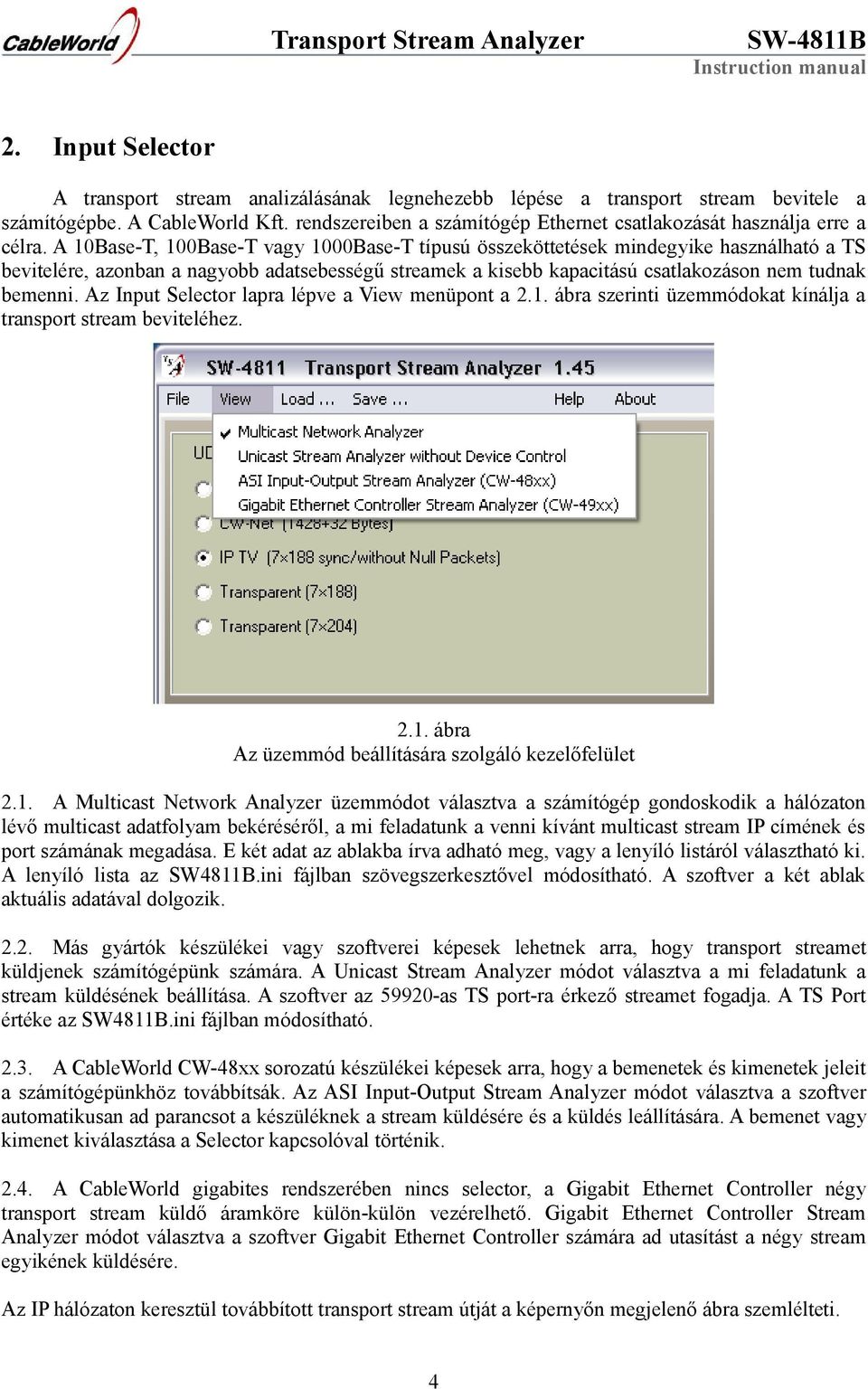 A 10Base-T, 100Base-T vagy 1000Base-T típusú összeköttetések mindegyike használható a TS bevitelére, azonban a nagyobb adatsebességű streamek a kisebb kapacitású csatlakozáson nem tudnak bemenni.