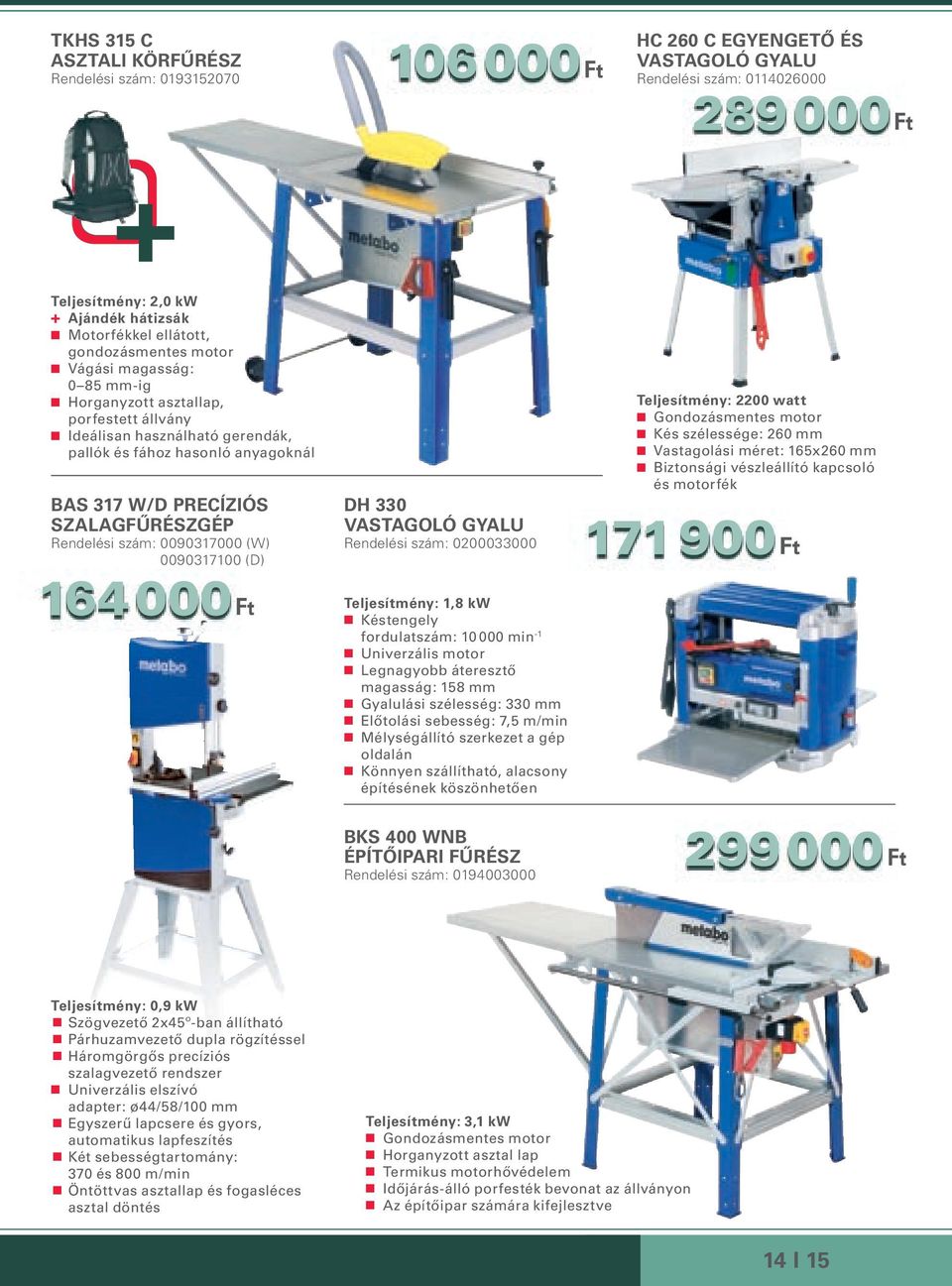 Rendelési szám: 0090317000 (W) 0090317100 (D) 164 000 DH 330 VASTAGOLÓ GYALU Rendelési szám: 0200033000 Teljesítmény: 1,8 kw Késtengely fordulatszám: 10 000 min -1 Univerzális motor Legnagyobb