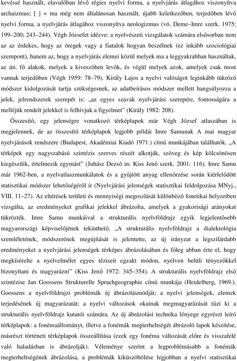 Végh Józsefet idézve: a nyelvészeti vizsgálatok számára elsősorban nem az az érdekes, hogy az öregek vagy a fiatalok hogyan beszélnek (ez inkább szociológiai szempont), hanem az, hogy a nyelvjárás