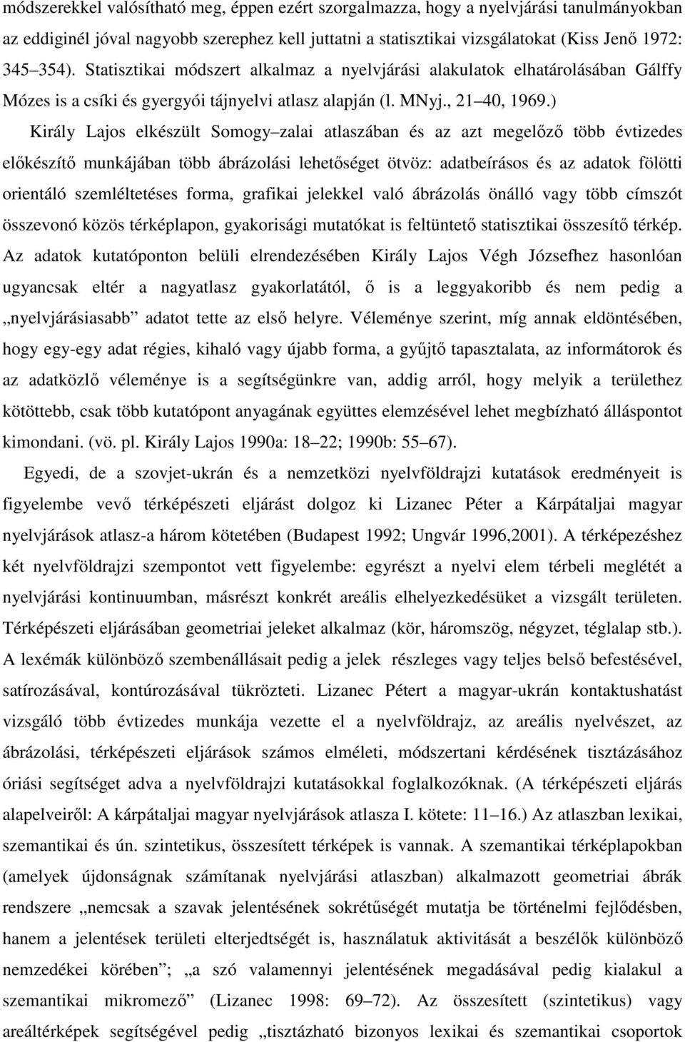 ) Király Lajos elkészült Somogy zalai atlaszában és az azt megelőző több évtizedes előkészítő munkájában több ábrázolási lehetőséget ötvöz: adatbeírásos és az adatok fölötti orientáló szemléltetéses