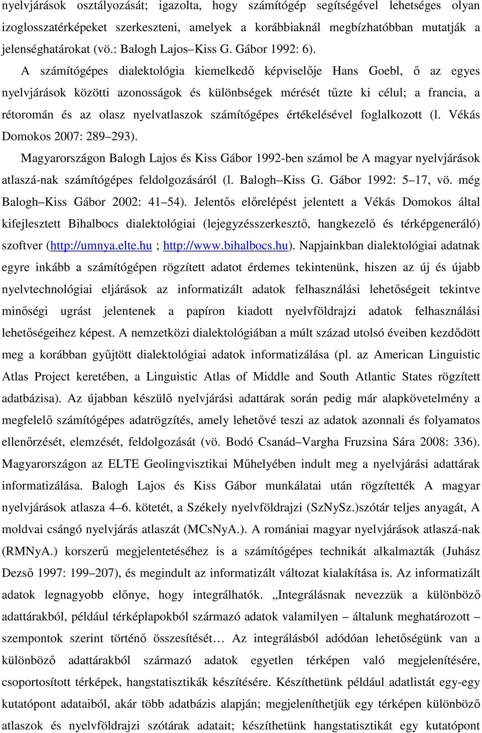 A számítógépes dialektológia kiemelkedő képviselője Hans Goebl, ő az egyes nyelvjárások közötti azonosságok és különbségek mérését tűzte ki célul; a francia, a rétoromán és az olasz nyelvatlaszok