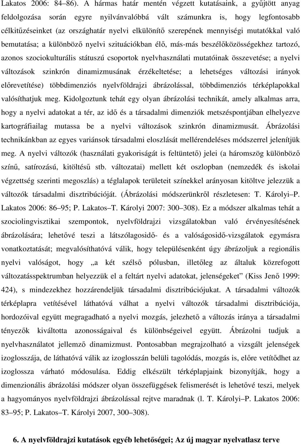 mennyiségi mutatókkal való bemutatása; a különböző nyelvi szituációkban élő, más-más beszélőközösségekhez tartozó, azonos szociokulturális státuszú csoportok nyelvhasználati mutatóinak összevetése; a