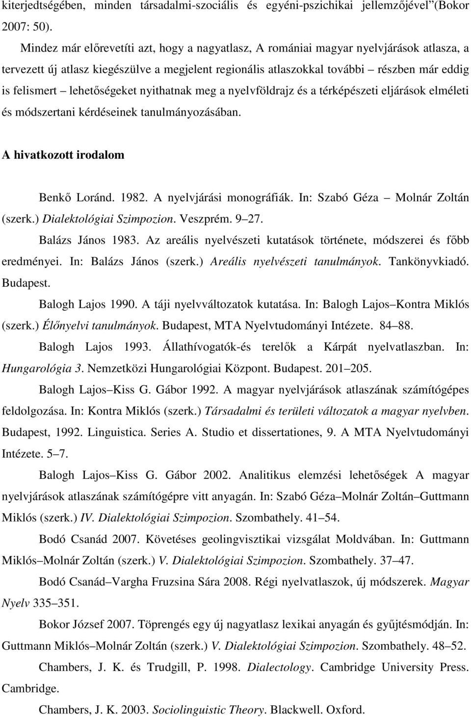 lehetőségeket nyithatnak meg a nyelvföldrajz és a térképészeti eljárások elméleti és módszertani kérdéseinek tanulmányozásában. A hivatkozott irodalom Benkő Loránd. 1982. A nyelvjárási monográfiák.