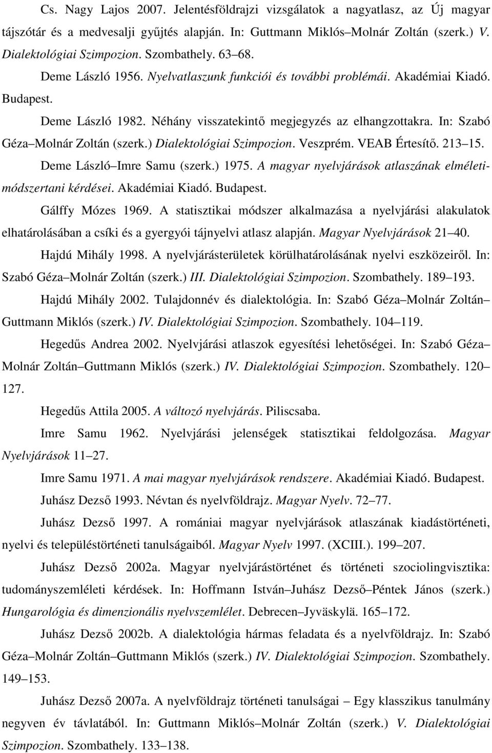 In: Szabó Géza Molnár Zoltán (szerk.) Dialektológiai Szimpozion. Veszprém. VEAB Értesítő. 213 15. Deme László Imre Samu (szerk.) 1975. A magyar nyelvjárások atlaszának elméletimódszertani kérdései.