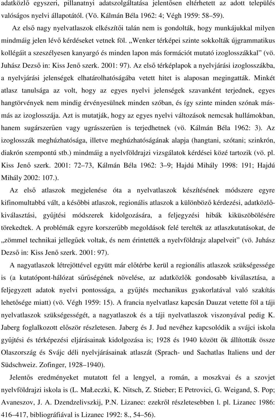 Wenker térképei szinte sokkolták újgrammatikus kollégáit a szeszélyesen kanyargó és minden lapon más formációt mutató izoglosszákkal (vö. Juhász Dezső in: Kiss Jenő szerk. 2001: 97).