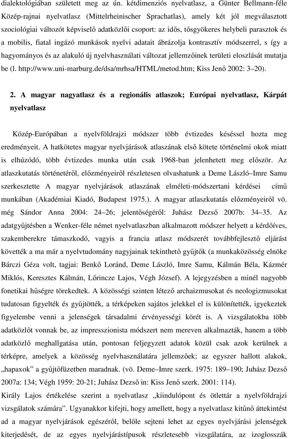 tősgyökeres helybeli parasztok és a mobilis, fiatal ingázó munkások nyelvi adatait ábrázolja kontrasztív módszerrel, s így a hagyományos és az alakuló új nyelvhasználati változat jellemzőinek