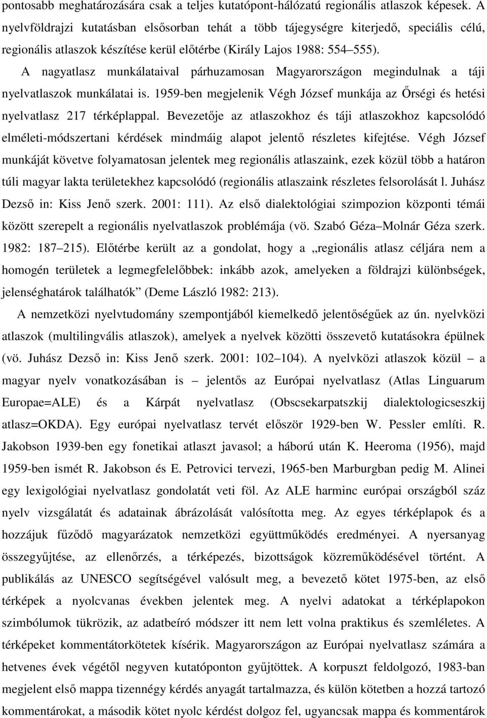 A nagyatlasz munkálataival párhuzamosan Magyarországon megindulnak a táji nyelvatlaszok munkálatai is. 1959-ben megjelenik Végh József munkája az Őrségi és hetési nyelvatlasz 217 térképlappal.