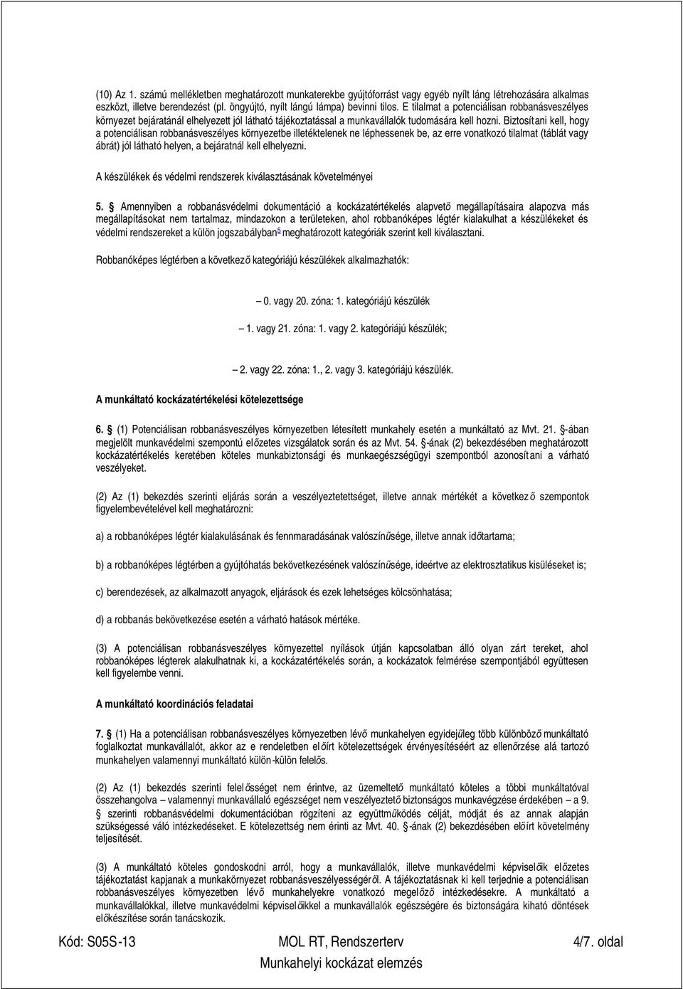 Biztosítani kell, hogy a potenciálisan robbanásveszélyes környezetbe illetéktelenek ne léphessenek be, az erre vonatkozó tilalmat (táblát vagy ábrát) jól látható helyen, a bejáratnál kell elhelyezni.