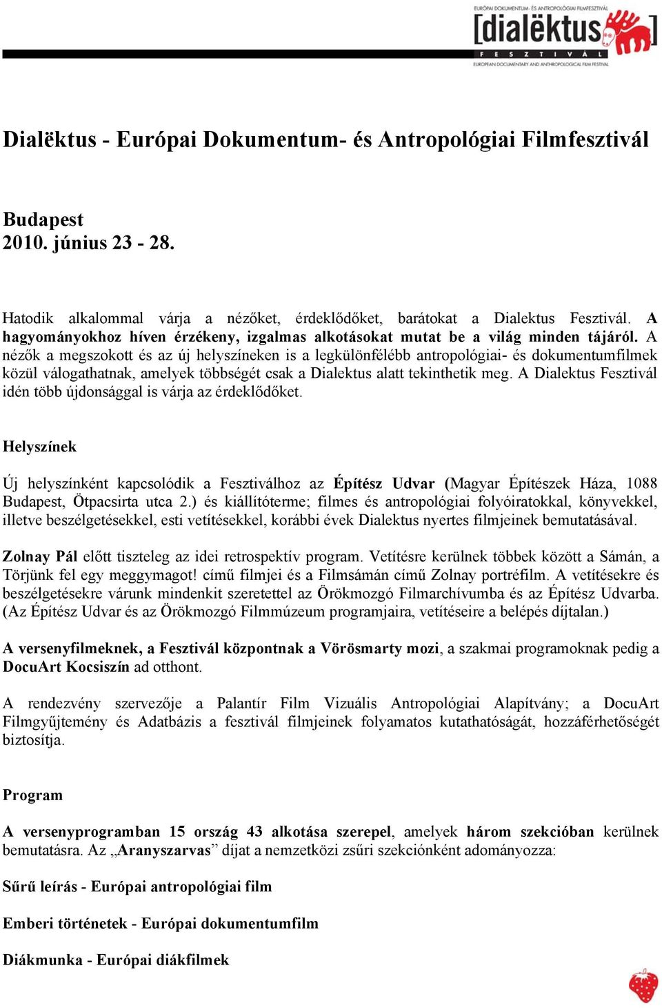 A nézők a megszokott és az új helyszíneken is a legkülönfélébb antropológiai- és dokumentumfilmek közül válogathatnak, amelyek többségét csak a Dialektus alatt tekinthetik meg.