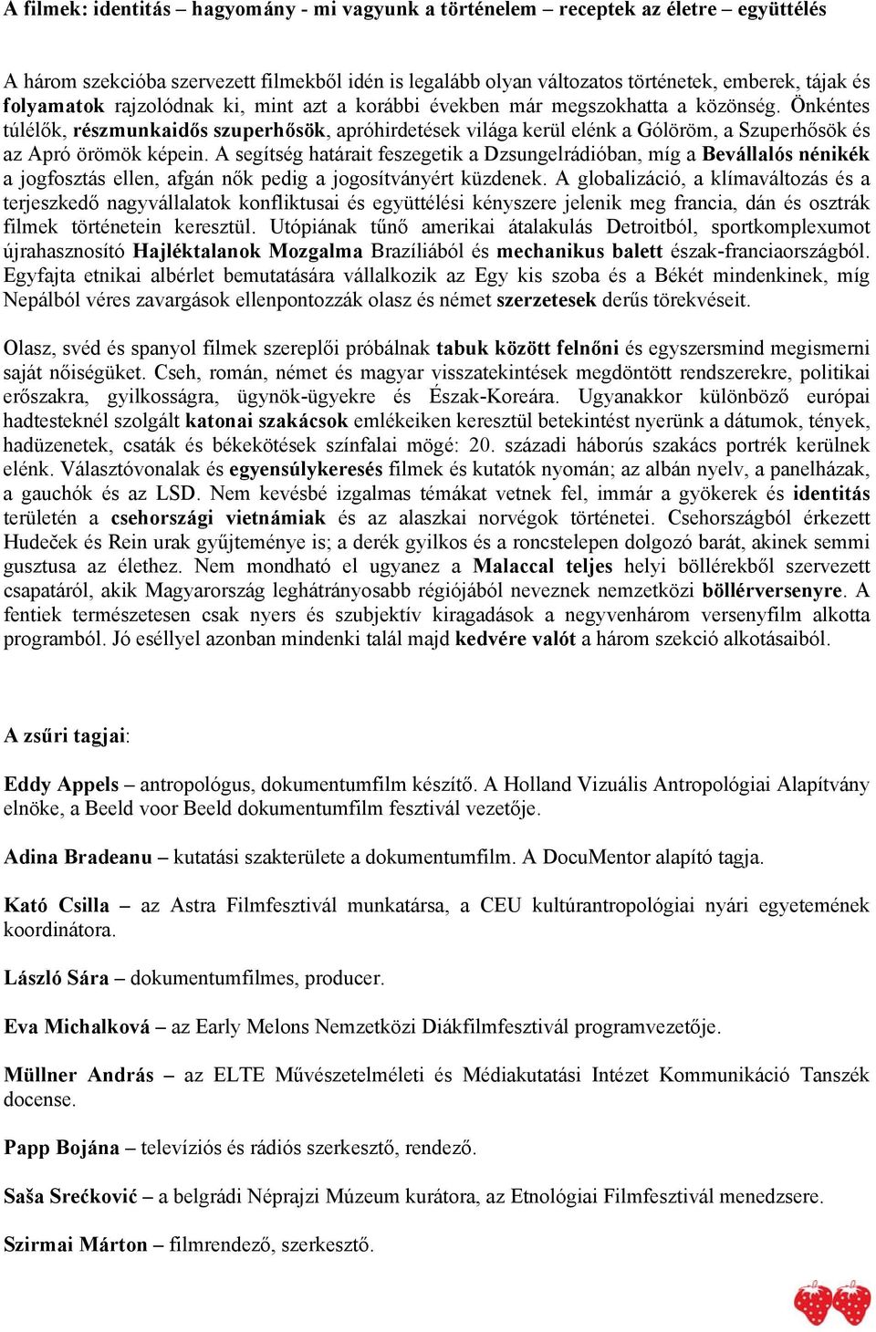 Önkéntes túlélők, részmunkaidős szuperhősök, apróhirdetések világa kerül elénk a Gólöröm, a Szuperhősök és az Apró örömök képein.