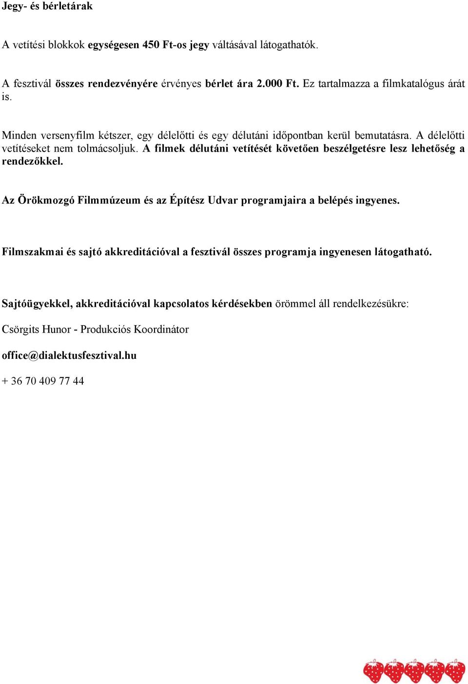 A filmek délutáni vetítését követően beszélgetésre lesz lehetőség a rendezőkkel. Az Örökmozgó Filmmúzeum és az Építész Udvar programjaira a belépés ingyenes.