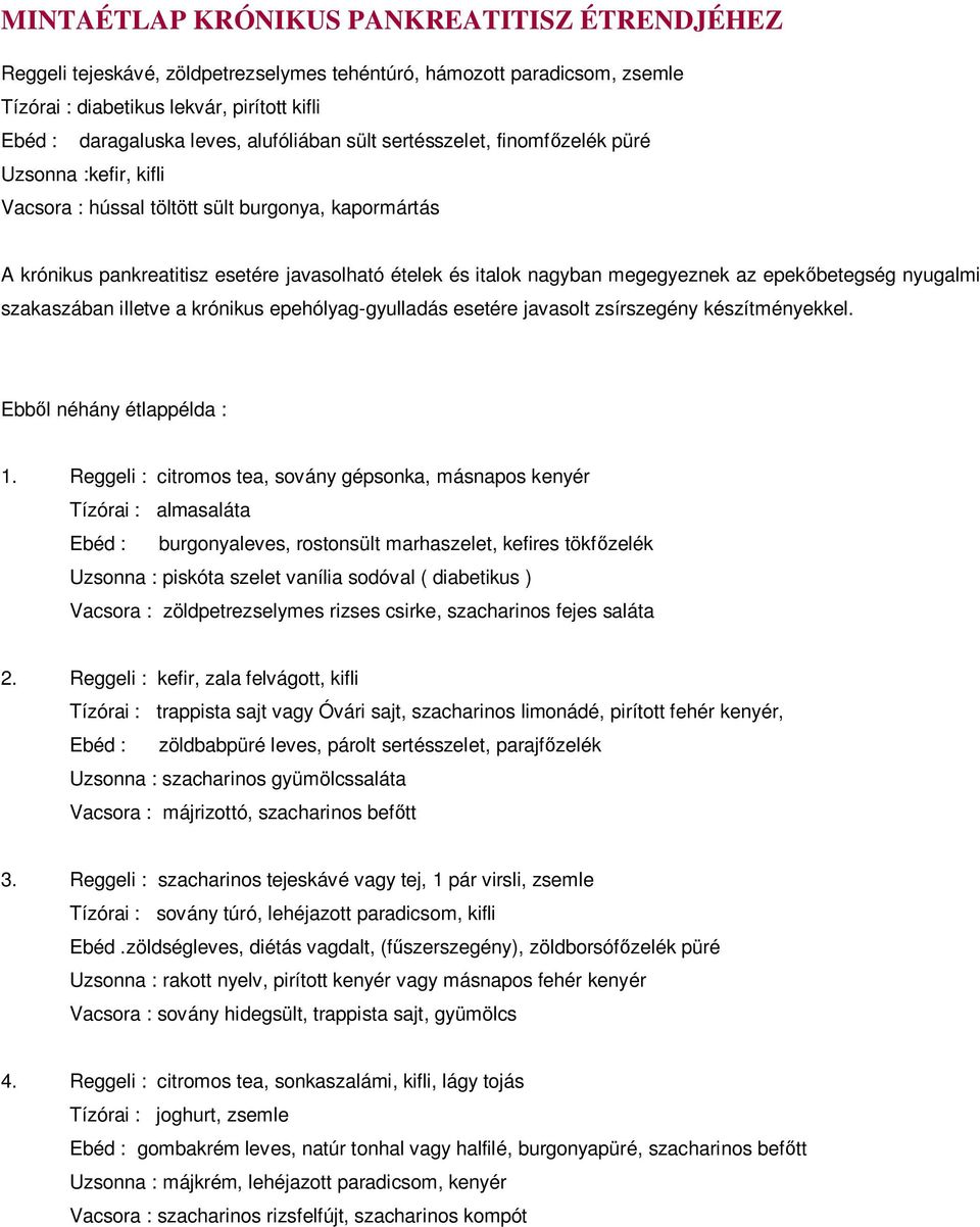 megegyeznek az epek betegség nyugalmi szakaszában illetve a krónikus epehólyag-gyulladás esetére javasolt zsírszegény készítményekkel. Ebb l néhány étlappélda : 1.