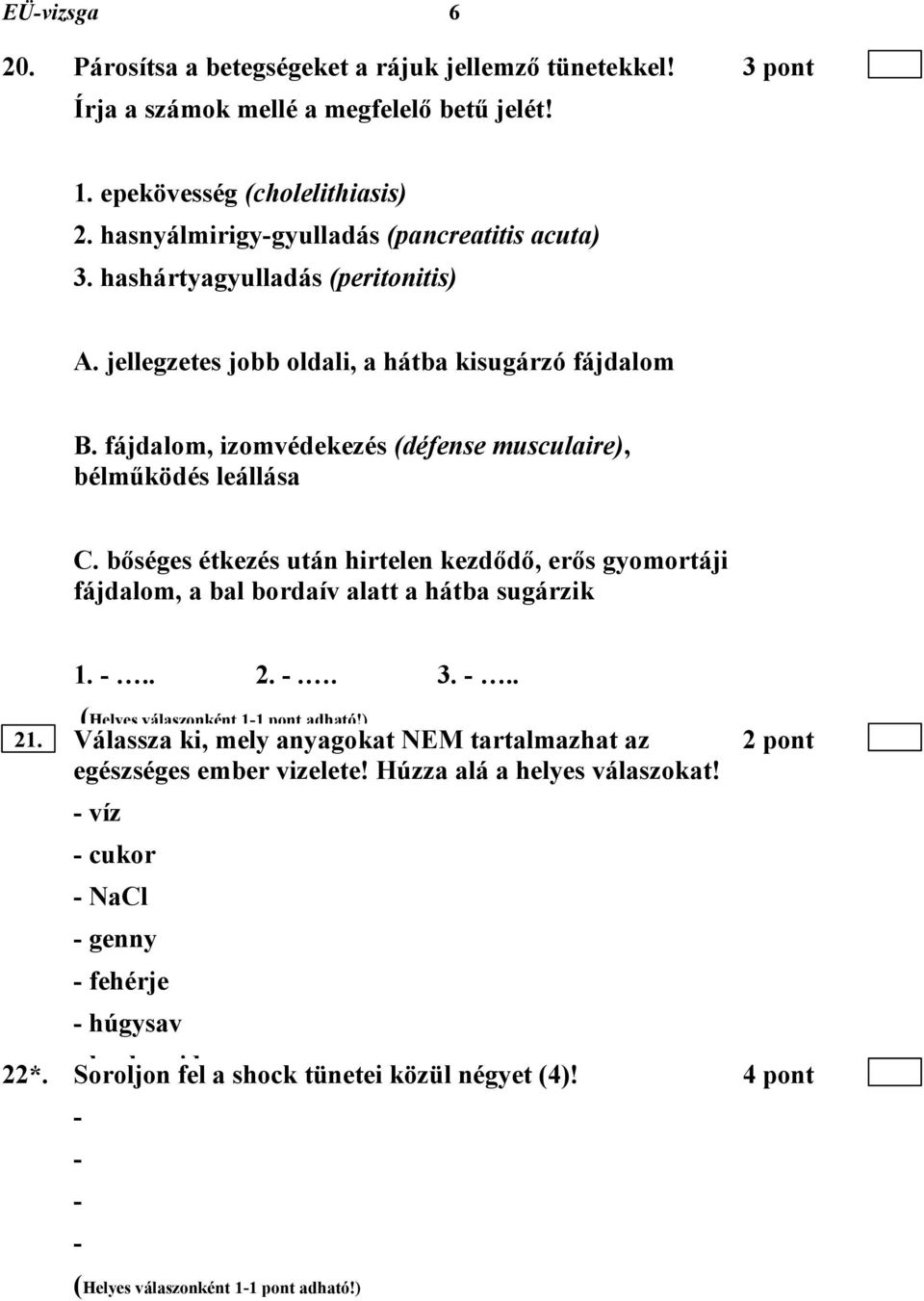 fájdalom, izomvédekezés (défense musculaire), bélműködés leállása C. bőséges étkezés után hirtelen kezdődő, erős gyomortáji fájdalom, a bal bordaív alatt a hátba sugárzik 1... 2... 3... 21.