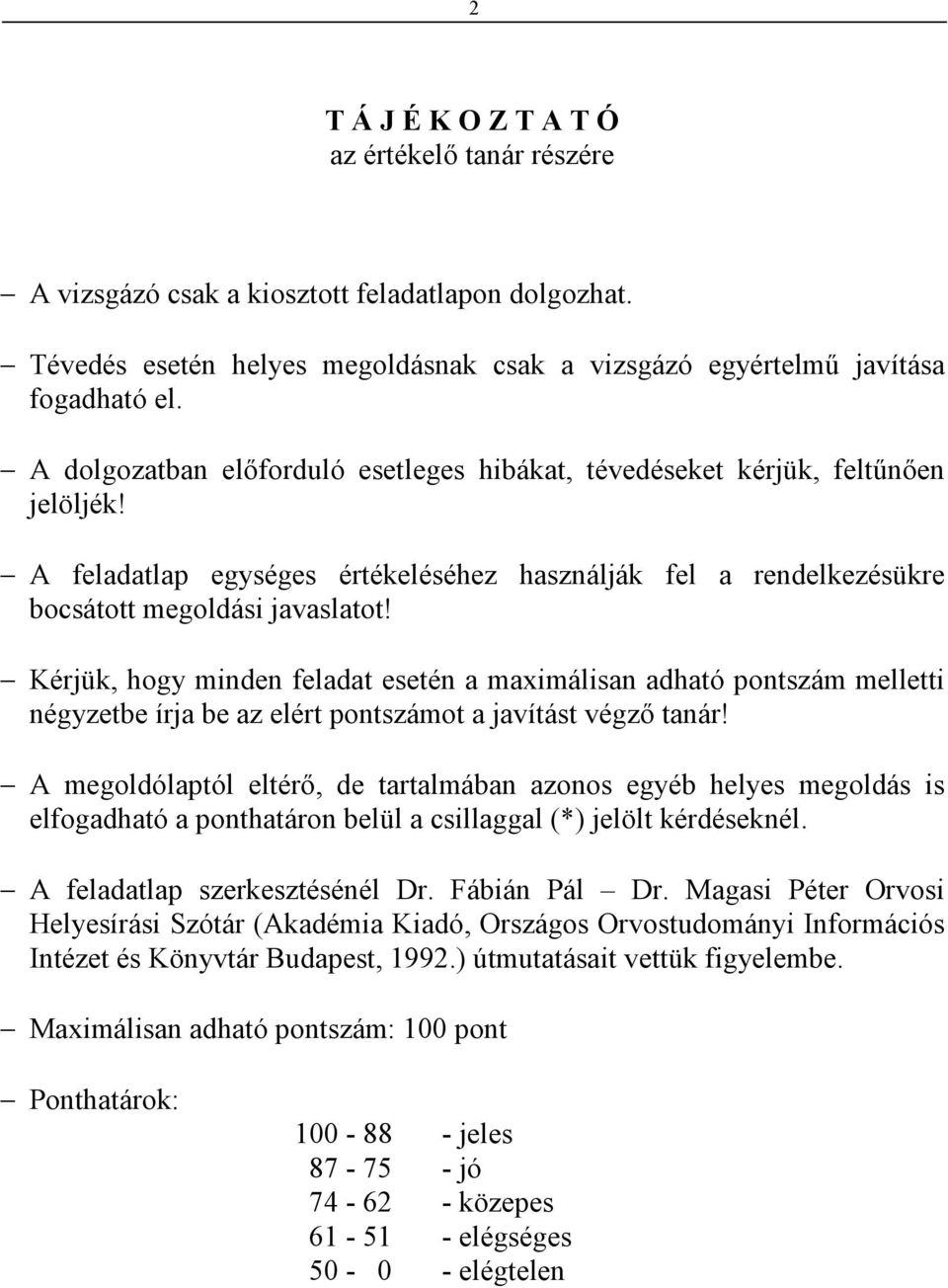 Kérjük, hogy minden feladat esetén a maximálisan adható pontszám melletti négyzetbe írja be az elért pontszámot a javítást végzı tanár!