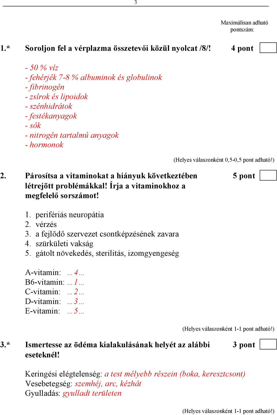 pont adható!) 2. Párosítsa a vitaminokat a hiányuk következtében 5 pont létrejött problémákkal! Írja a vitaminokhoz a megfelelı sorszámot! 1. perifériás neuropátia 2. vérzés 3.