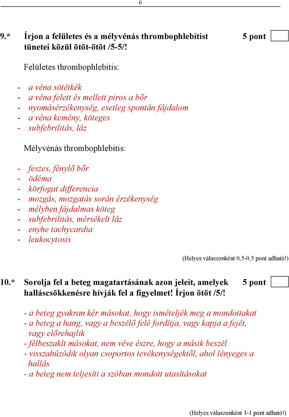 thrombophlebitis: - feszes, fénylı bır - ödéma - körfogat differencia - mozgás, mozgatás során érzékenység - mélyben fájdalmas köteg - subfebrilitás, mérsékelt láz - enyhe tachycardia - leukocytosis