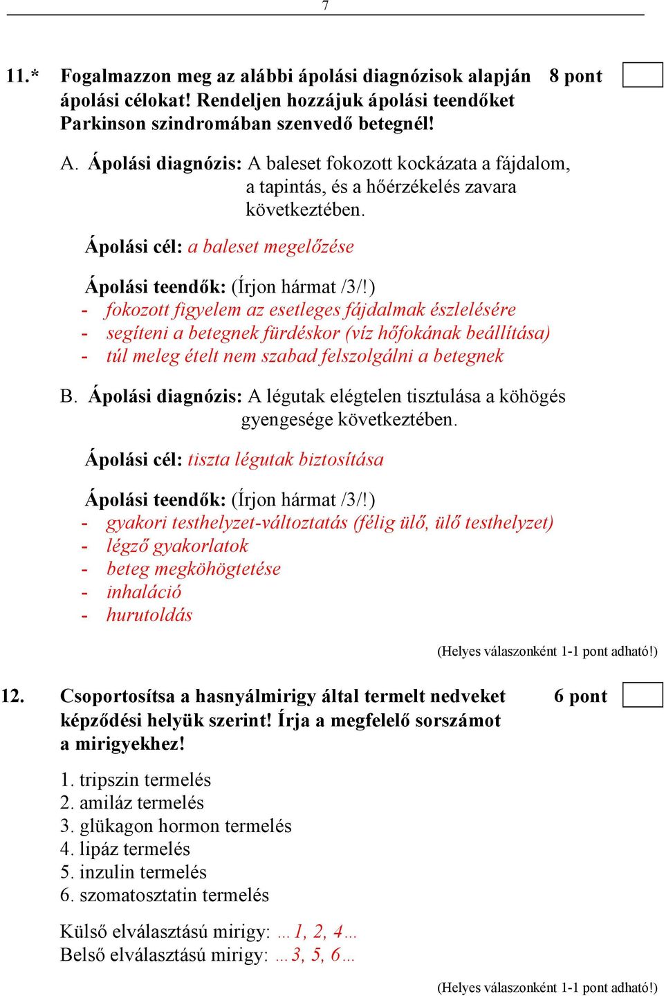 ) - fokozott figyelem az esetleges fájdalmak észlelésére - segíteni a betegnek fürdéskor (víz hıfokának beállítása) - túl meleg ételt nem szabad felszolgálni a betegnek B.