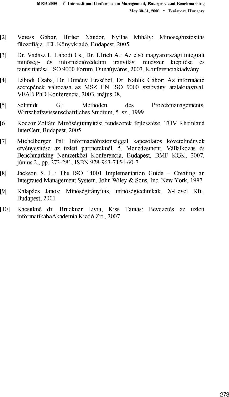 Dimény Erzsébet, Dr. Nahlik Gábor: Az információ szerepének változása az MSZ EN ISO 9000 szabvány átalakításával. VEAB PhD Konferencia, 2003. május 08. [5] Schmidt G.: Methoden des Prozeßmanagements.