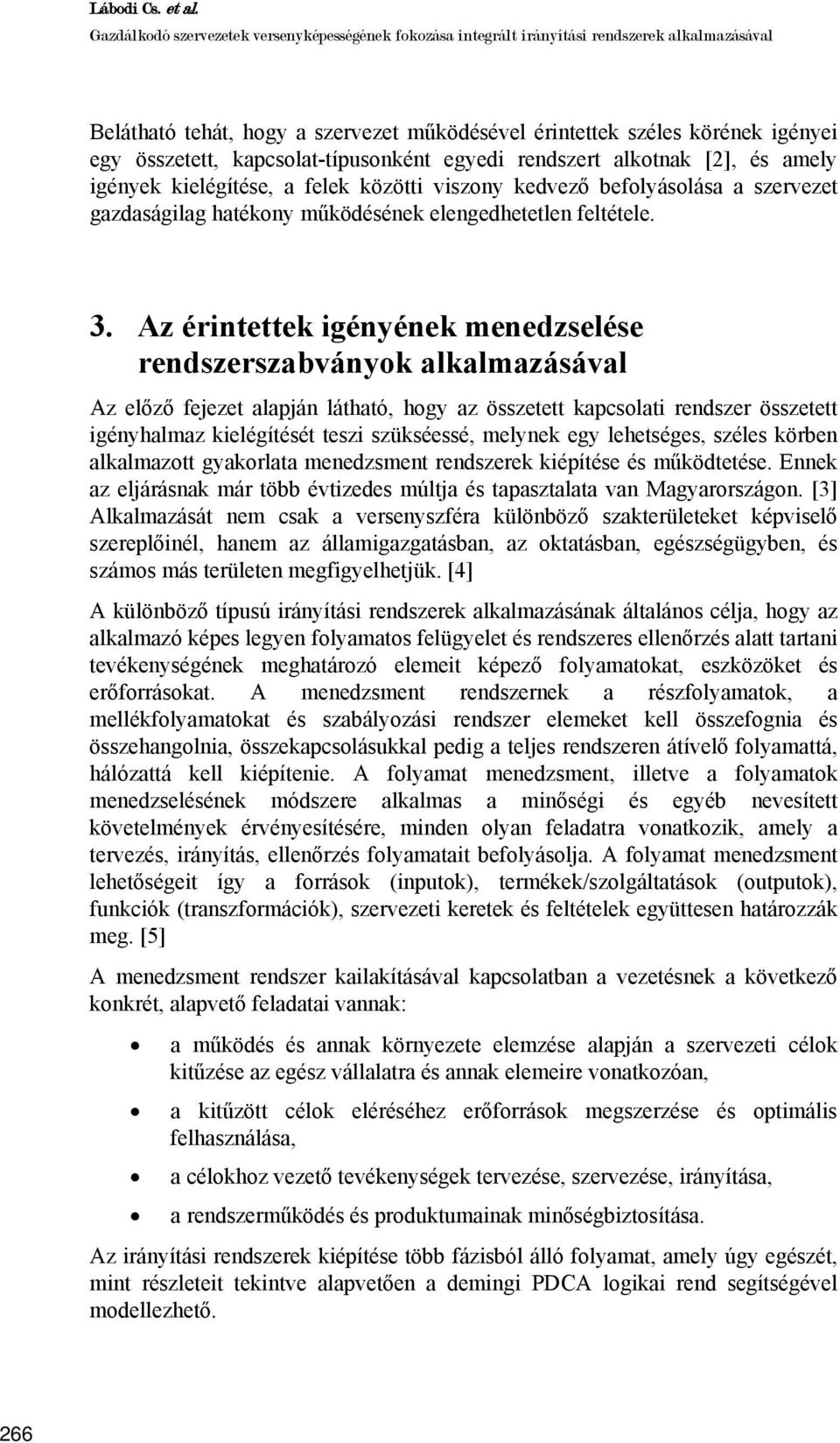 kapcsolat-típusonként egyedi rendszert alkotnak [2], és amely igények kielégítése, a felek közötti viszony kedvező befolyásolása a szervezet gazdaságilag hatékony működésének elengedhetetlen