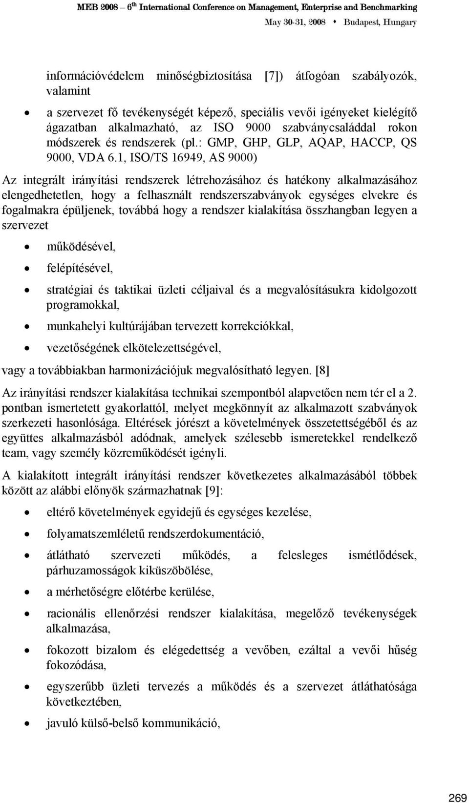 1, ISO/TS 16949, AS 9000) Az integrált irányítási rendszerek létrehozásához és hatékony alkalmazásához elengedhetetlen, hogy a felhasznált rendszerszabványok egységes elvekre és fogalmakra épüljenek,