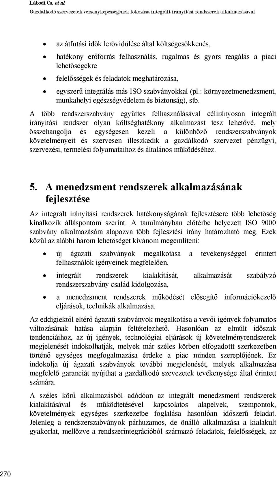 gyors reagálás a piaci lehetőségekre felelősségek és feladatok meghatározása, egyszerű integrálás más ISO szabványokkal (pl.: környezetmenedzsment, munkahelyi egészségvédelem és biztonság), stb.