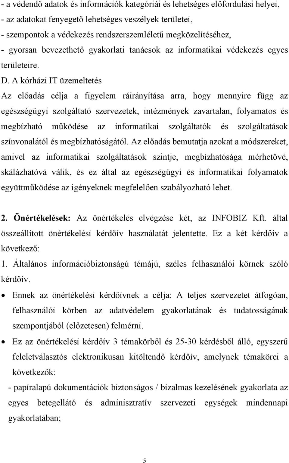 A kórházi IT üzemeltetés Az előadás célja a figyelem ráirányítása arra, hogy mennyire függ az egészségügyi szolgáltató szervezetek, intézmények zavartalan, folyamatos és megbízható működése az