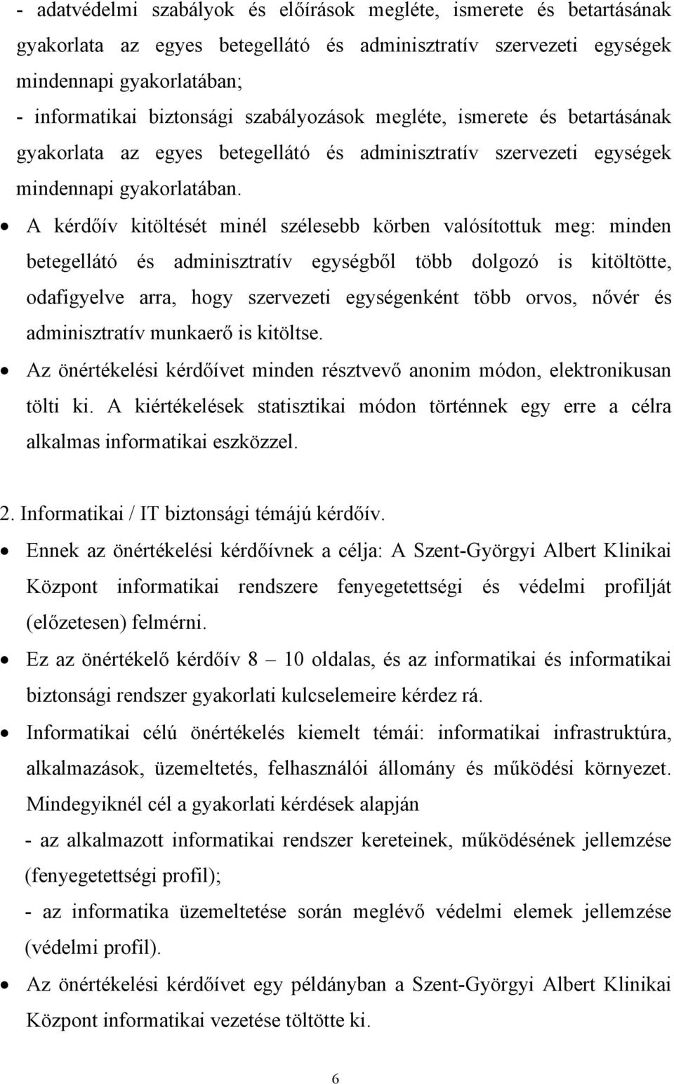 A kérdőív kitöltését minél szélesebb körben valósítottuk meg: minden betegellátó és adminisztratív egységből több dolgozó is kitöltötte, odafigyelve arra, hogy szervezeti egységenként több orvos,