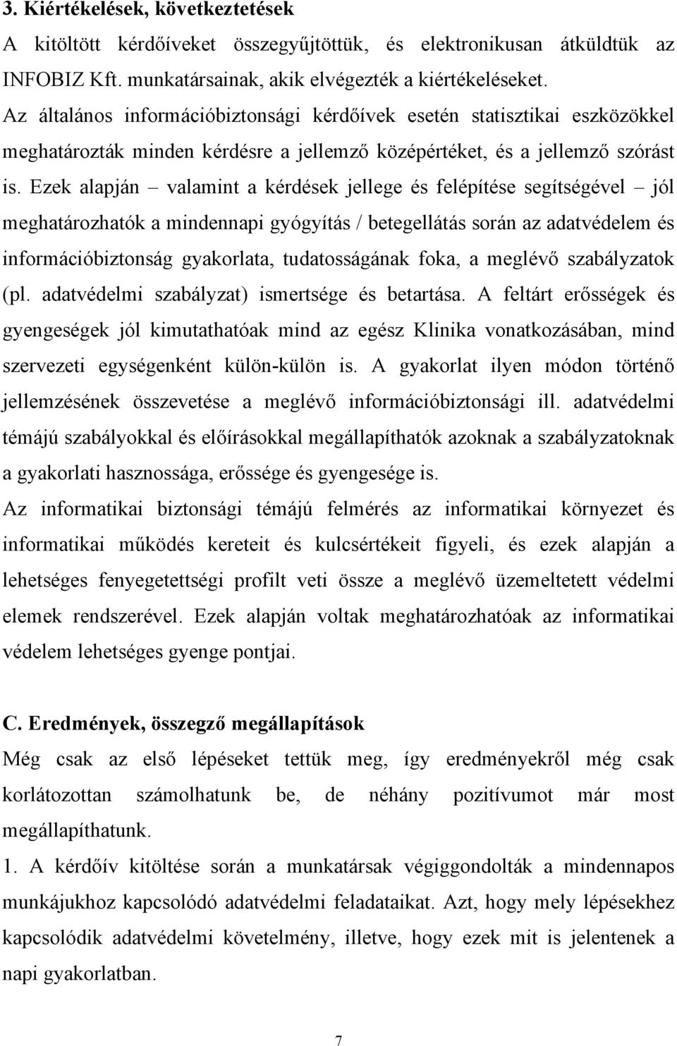 Ezek alapján valamint a kérdések jellege és felépítése segítségével jól meghatározhatók a mindennapi gyógyítás / betegellátás során az adatvédelem és információbiztonság gyakorlata, tudatosságának