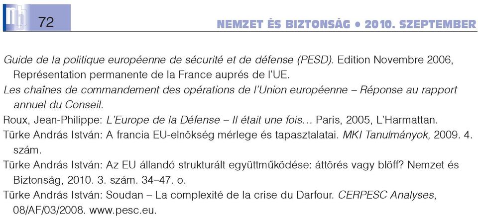 Roux, Jean-Philippe: L Europe de la Défense Il était une fois Paris, 2005, L Harmattan. Türke András István: A francia EU-elnökség mérlege és tapasztalatai.