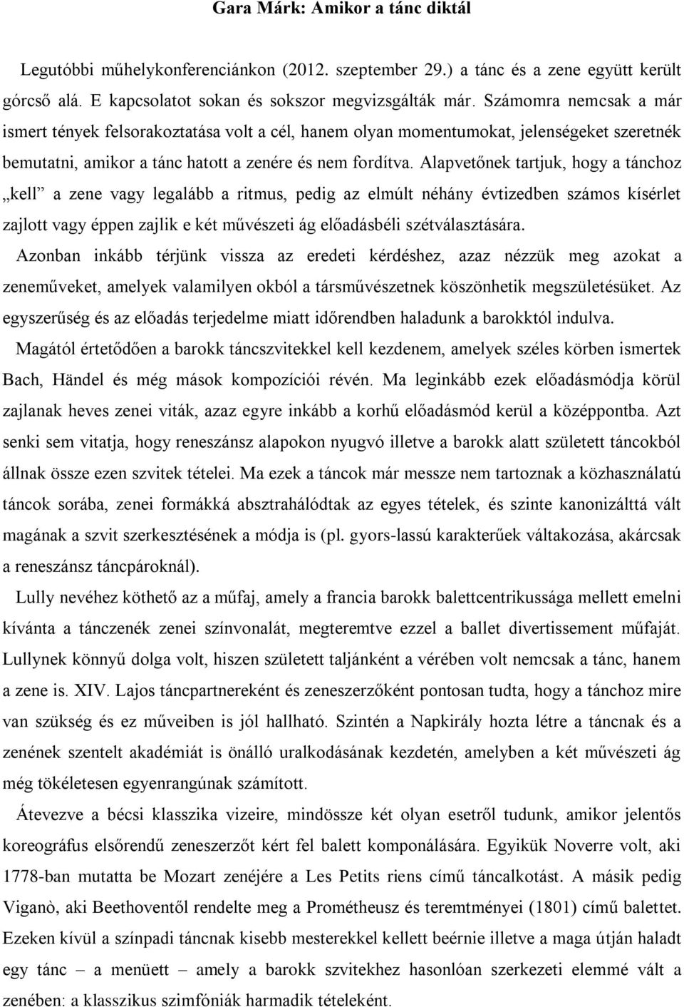 Alapvetőnek tartjuk, hogy a tánchoz kell a zene vagy legalább a ritmus, pedig az elmúlt néhány évtizedben számos kísérlet zajlott vagy éppen zajlik e két művészeti ág előadásbéli szétválasztására.