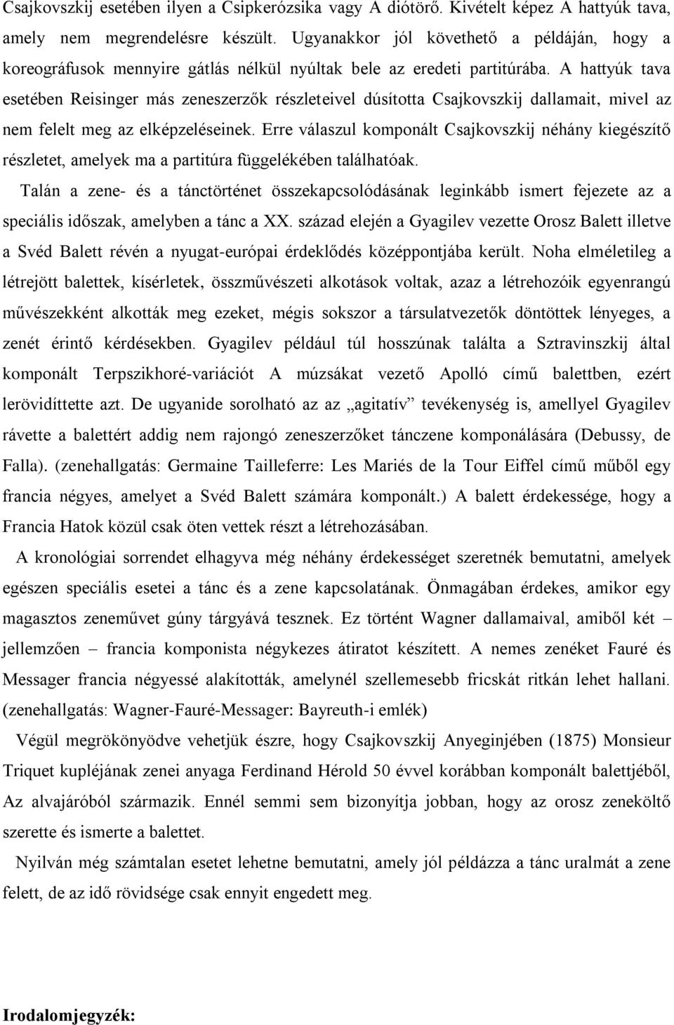 A hattyúk tava esetében Reisinger más zeneszerzők részleteivel dúsította Csajkovszkij dallamait, mivel az nem felelt meg az elképzeléseinek.