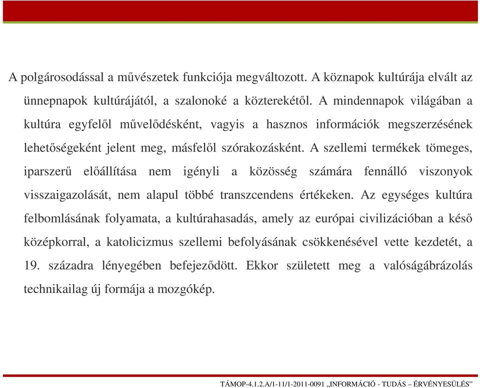 A szellemi termékek tömeges, iparszerű előállítása nem igényli a közösség számára fennálló viszonyok visszaigazolását, nem alapul többé transzcendens értékeken.