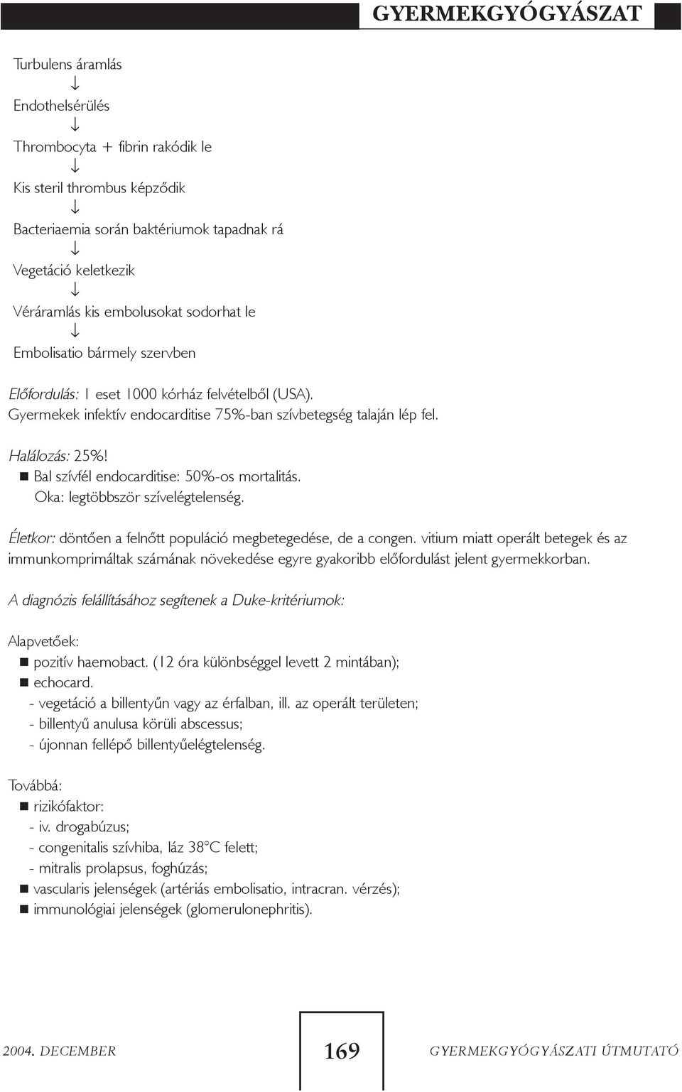 Bal szívfél endocarditise: 50%-os mortalitás. Oka: legtöbbször szívelégtelenség. Életkor: döntõen a felnõtt populáció megbetegedése, de a congen.