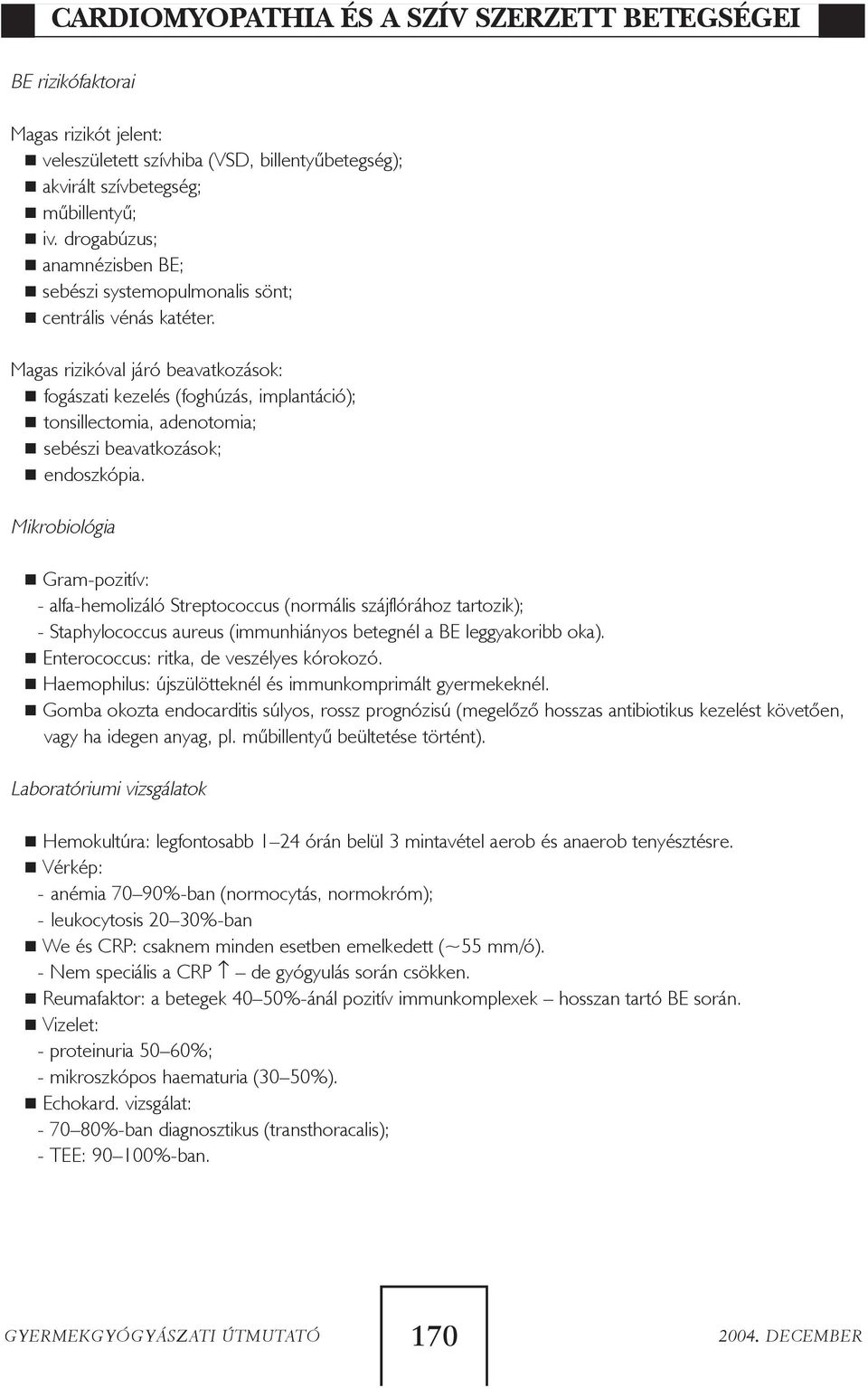 Magas rizikóval járó beavatkozások: fogászati kezelés (foghúzás, implantáció); tonsillectomia, adenotomia; sebészi beavatkozások; endoszkópia.