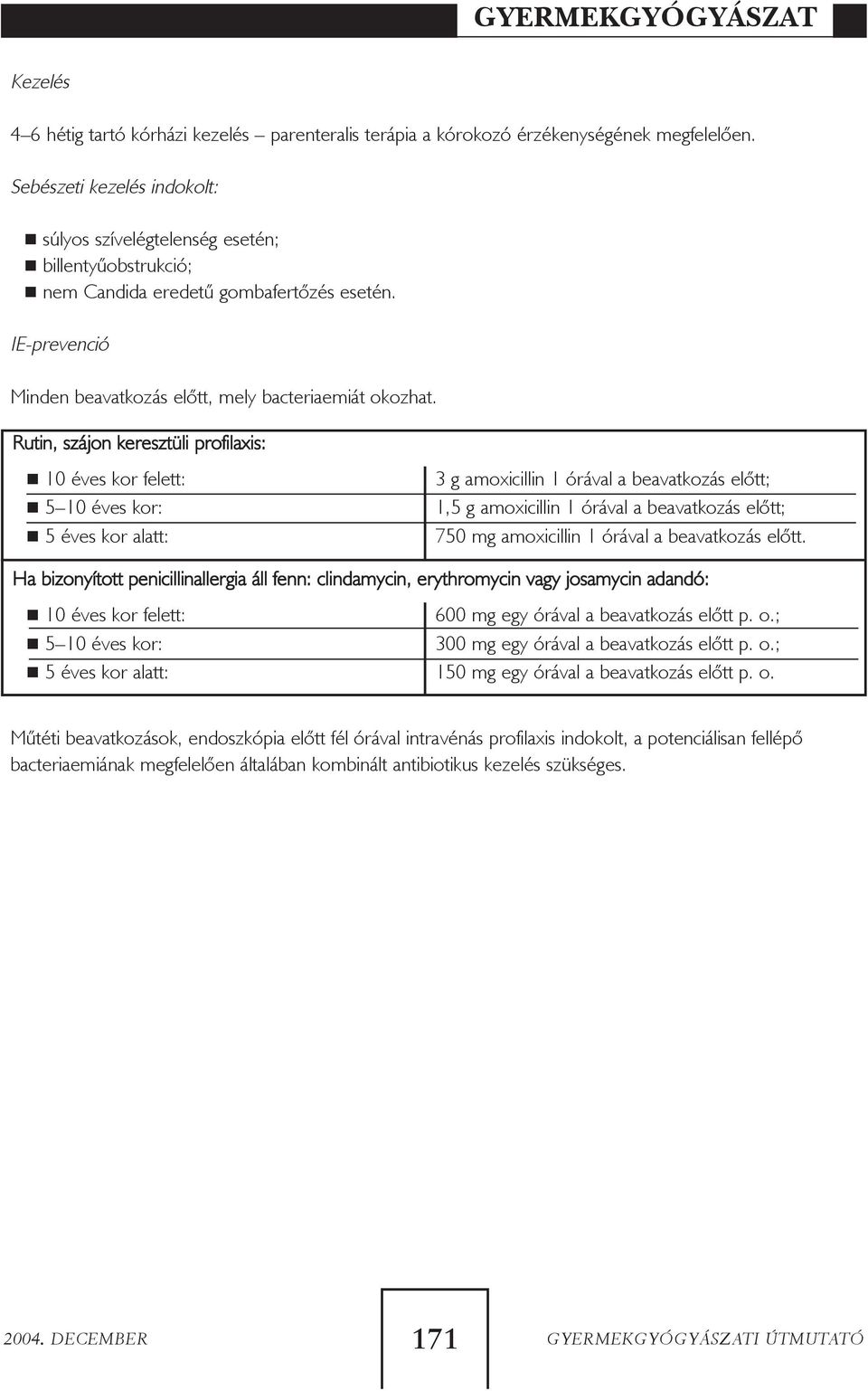 Rutin, szájon keresztüli profilaxis: 10 éves kor felett: 5 10 éves kor: 5 éves kor alatt: 3 g amoxicillin 1 órával a beavatkozás elõtt; 1,5 g amoxicillin 1 órával a beavatkozás elõtt; 750 mg