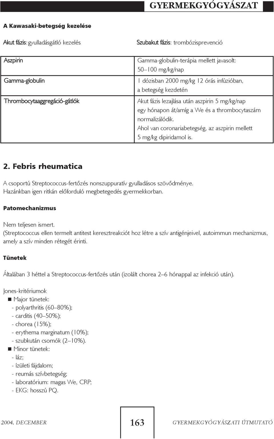 Ahol van coronariabetegség, az aszpirin mellett 5 mg/kg dipiridamol is. 2. Febris rheumatica A csoportú Streptococcus-fertõzés nonszuppuratív gyulladásos szövõdménye.