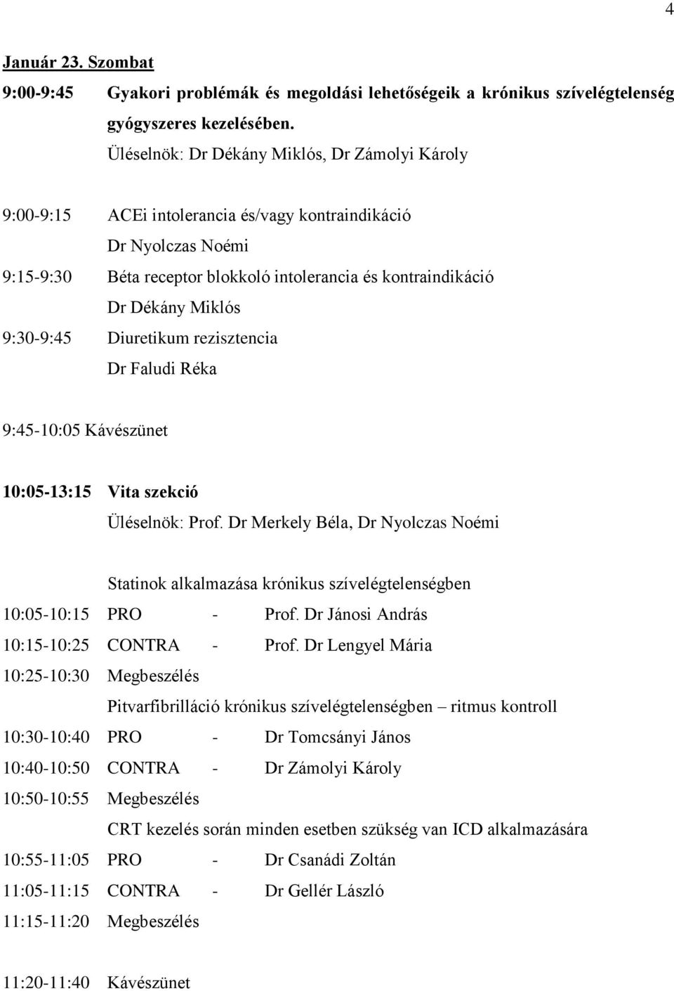 9:45-10:05 Kávészünet 10:05-13:15 Vita szekció Üléselnök: Prof. Dr Merkely Béla, Statinok alkalmazása krónikus szívelégtelenségben 10:05-10:15 PRO - Prof. Dr Jánosi András 10:15-10:25 CONTRA - Prof.