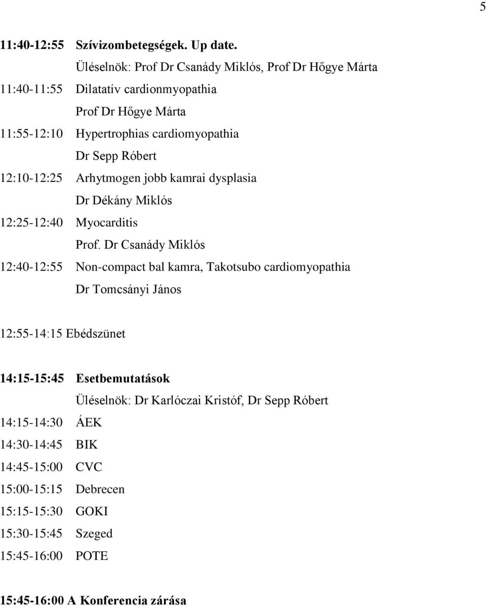 Sepp Róbert 12:10-12:25 Arhytmogen jobb kamrai dysplasia 12:25-12:40 Myocarditis Prof.