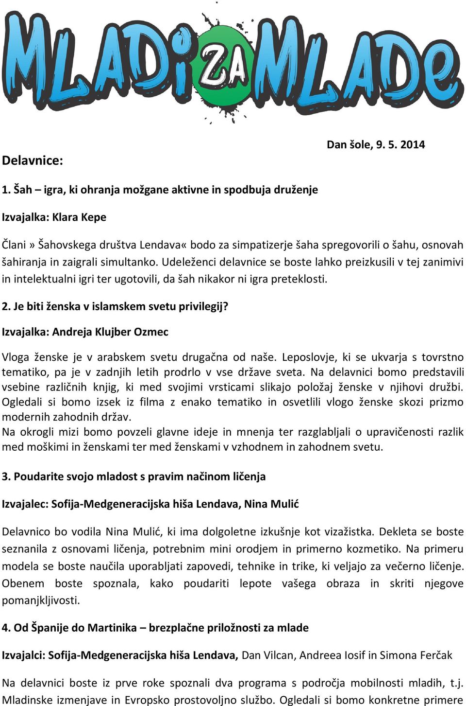 simultanko. Udeleženci delavnice se boste lahko preizkusili v tej zanimivi in intelektualni igri ter ugotovili, da šah nikakor ni igra preteklosti. 2. Je biti ženska v islamskem svetu privilegij?