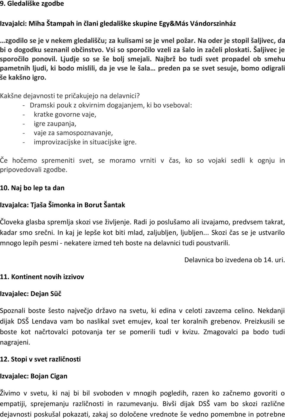 Najbrž bo tudi svet propadel ob smehu pametnih ljudi, ki bodo mislili, da je vse le šala preden pa se svet sesuje, bomo odigrali še kakšno igro. Kakšne dejavnosti te pričakujejo na delavnici?