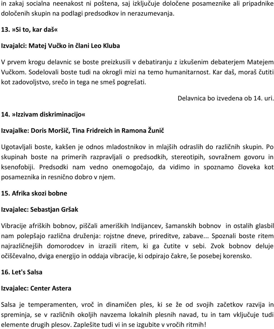 Sodelovali boste tudi na okrogli mizi na temo humanitarnost. Kar daš, moraš čutiti kot zadovoljstvo, srečo in tega ne smeš pogrešati. 14.