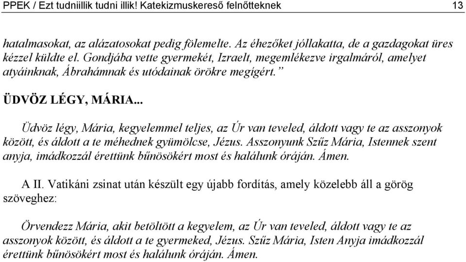 .. Üdvöz légy, Mária, kegyelemmel teljes, az Úr van teveled, áldott vagy te az asszonyok között, és áldott a te méhednek gyümölcse, Jézus.