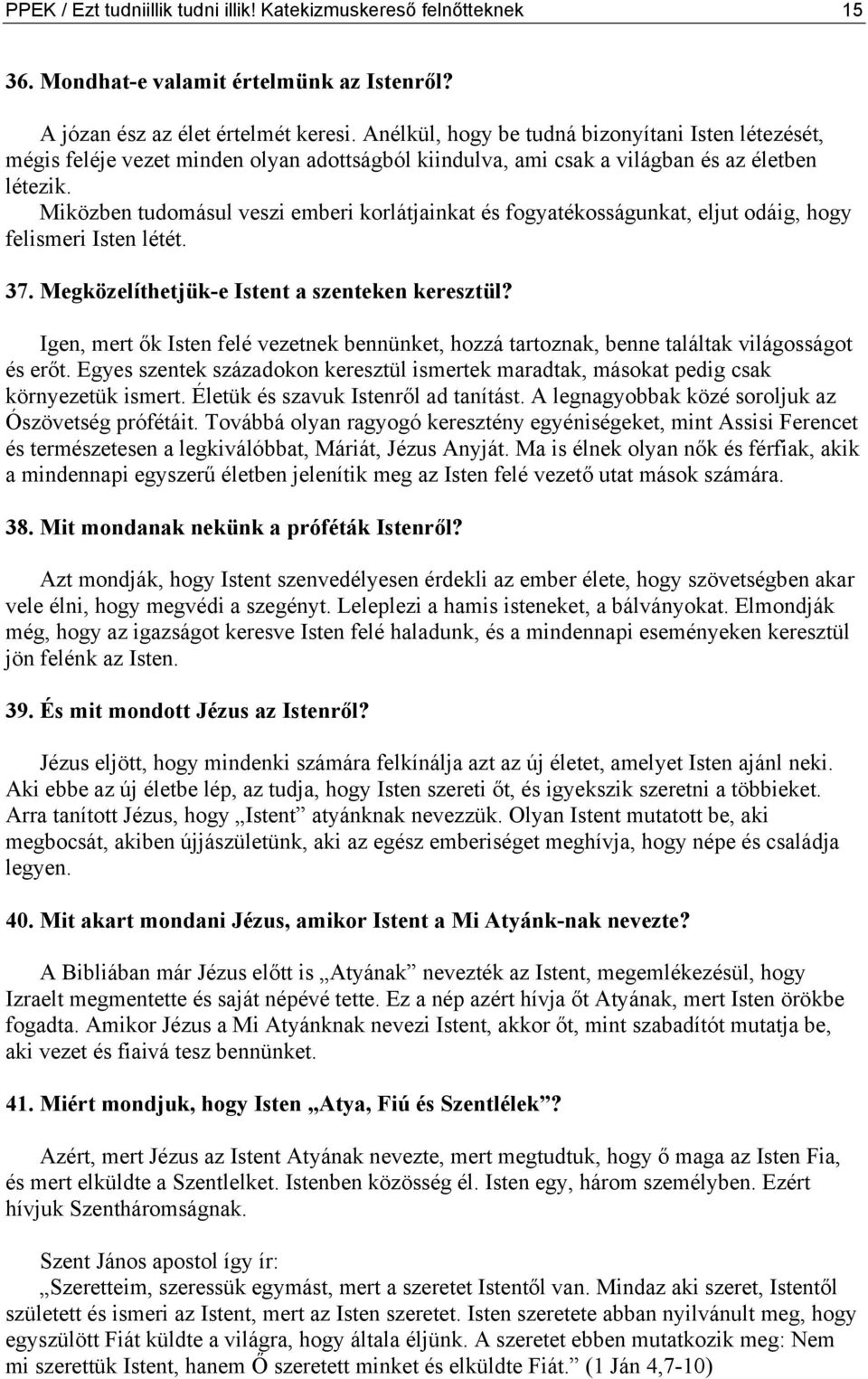 Miközben tudomásul veszi emberi korlátjainkat és fogyatékosságunkat, eljut odáig, hogy felismeri Isten létét. 37. Megközelíthetjük-e Istent a szenteken keresztül?