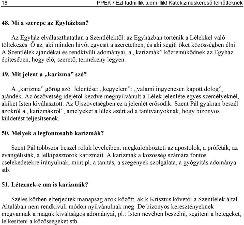 A Szentlélek ajándékai és rendkívüli adományai, a karizmák közreműködnek az Egyház építésében, hogy élő, szerető, termékeny legyen. 49. Mit jelent a karizma szó? A karizma görög szó.