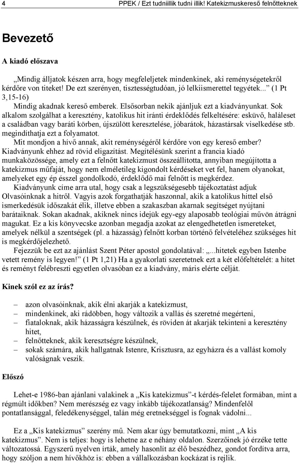 Sok alkalom szolgálhat a keresztény, katolikus hit iránti érdeklődés felkeltésére: esküvő, haláleset a családban vagy baráti körben, újszülött keresztelése, jóbarátok, házastársak viselkedése stb.