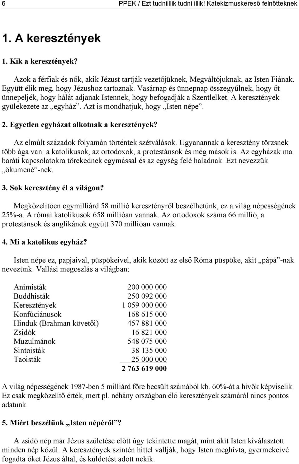 Azt is mondhatjuk, hogy Isten népe. 2. Egyetlen egyházat alkotnak a keresztények? Az elmúlt századok folyamán történtek szétválások.