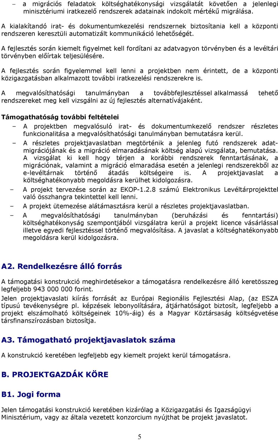 A fejlesztés során kiemelt figyelmet kell fordítani az adatvagyon törvényben és a levéltári törvényben előírtak teljesülésére.